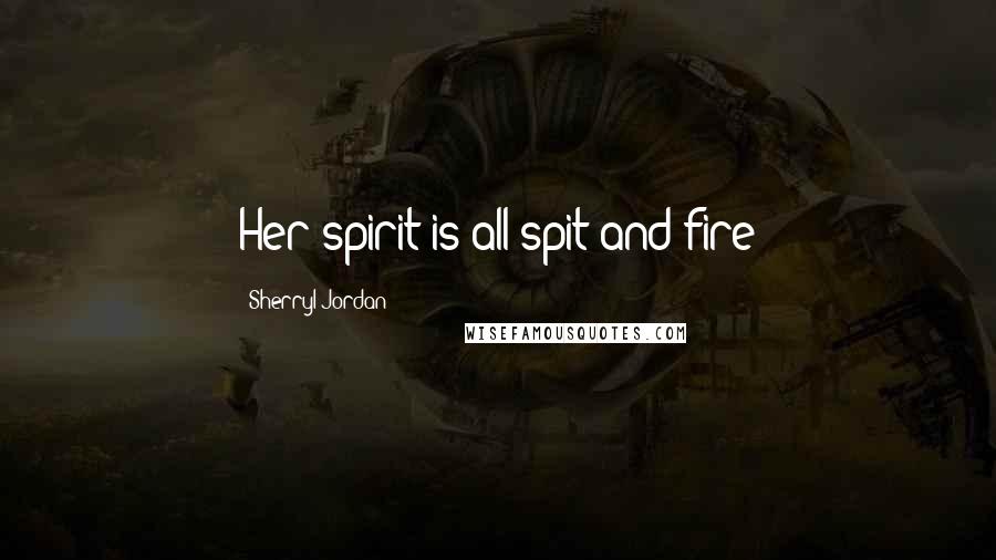 Sherryl Jordan Quotes: Her spirit is all spit and fire