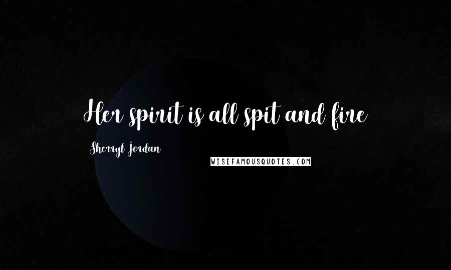 Sherryl Jordan Quotes: Her spirit is all spit and fire