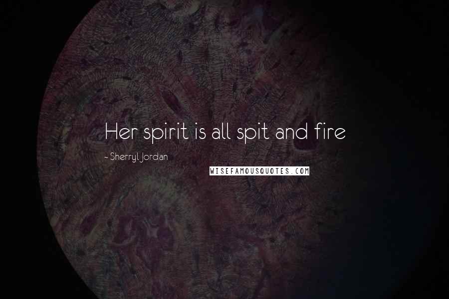 Sherryl Jordan Quotes: Her spirit is all spit and fire