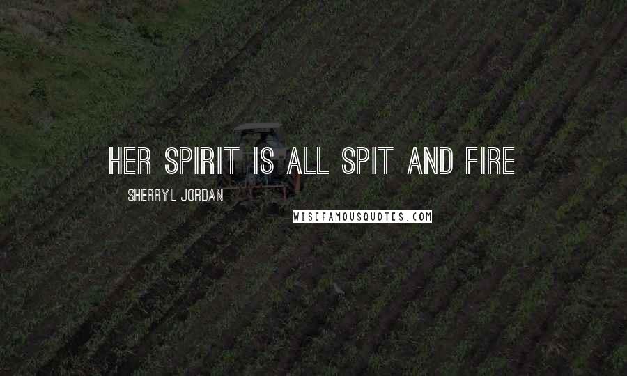 Sherryl Jordan Quotes: Her spirit is all spit and fire