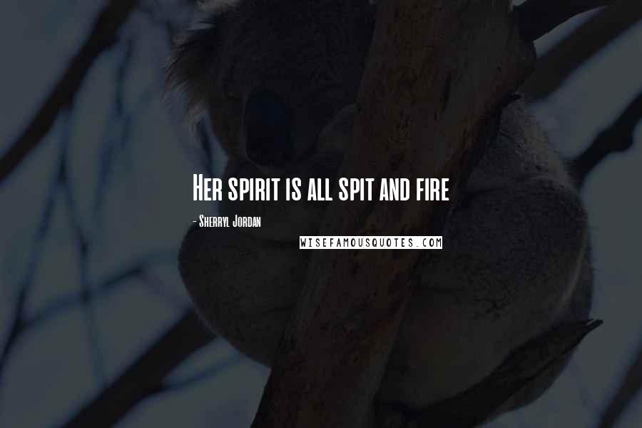 Sherryl Jordan Quotes: Her spirit is all spit and fire