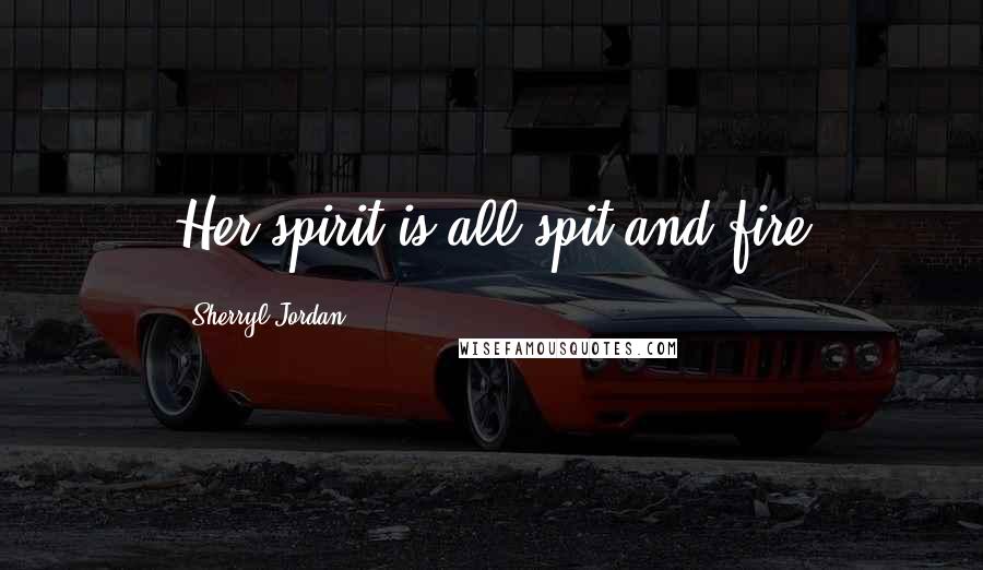 Sherryl Jordan Quotes: Her spirit is all spit and fire
