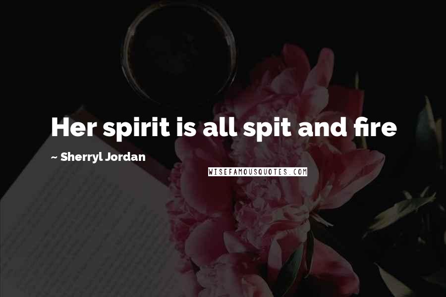 Sherryl Jordan Quotes: Her spirit is all spit and fire