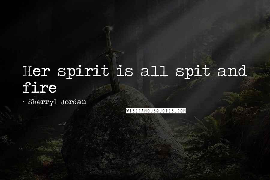 Sherryl Jordan Quotes: Her spirit is all spit and fire