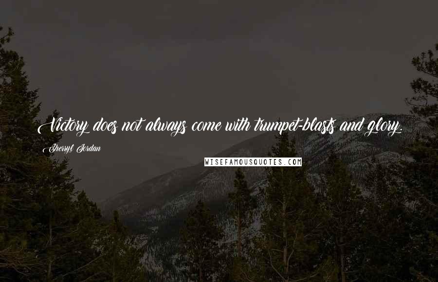 Sherryl Jordan Quotes: Victory does not always come with trumpet-blasts and glory.