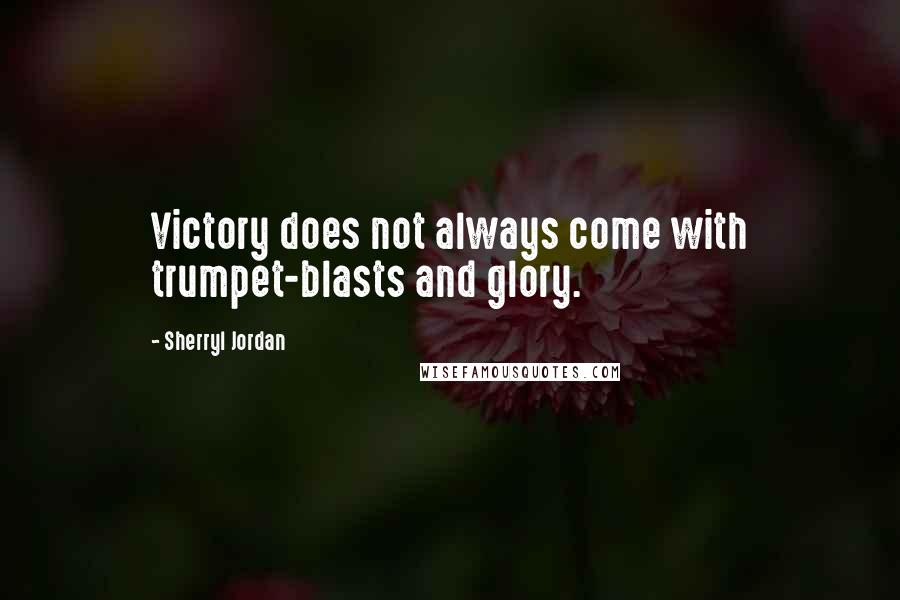Sherryl Jordan Quotes: Victory does not always come with trumpet-blasts and glory.