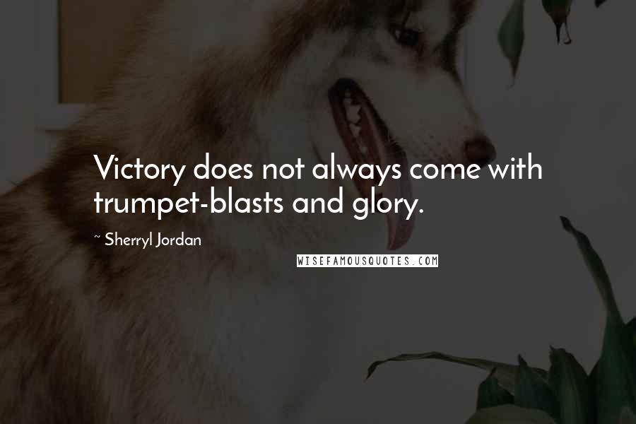 Sherryl Jordan Quotes: Victory does not always come with trumpet-blasts and glory.