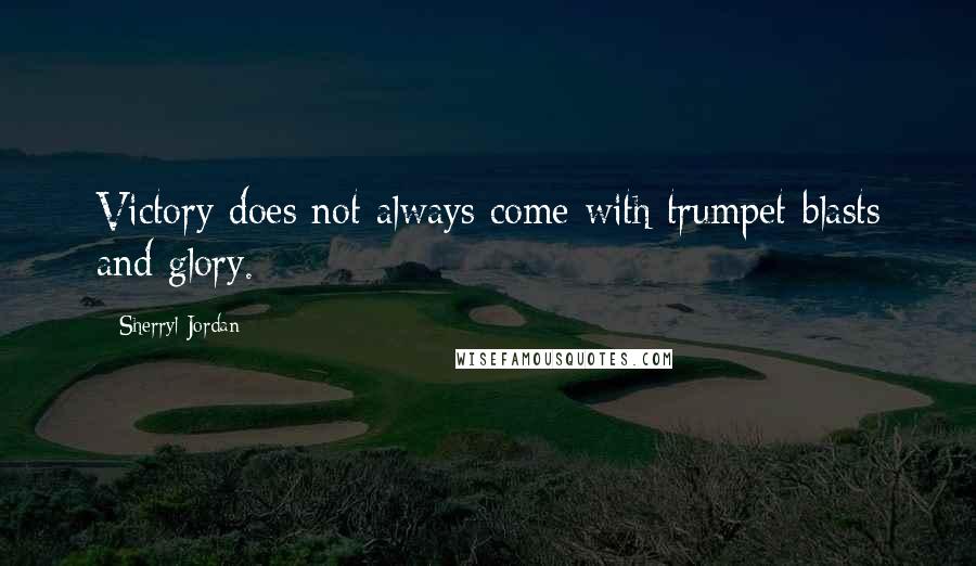 Sherryl Jordan Quotes: Victory does not always come with trumpet-blasts and glory.