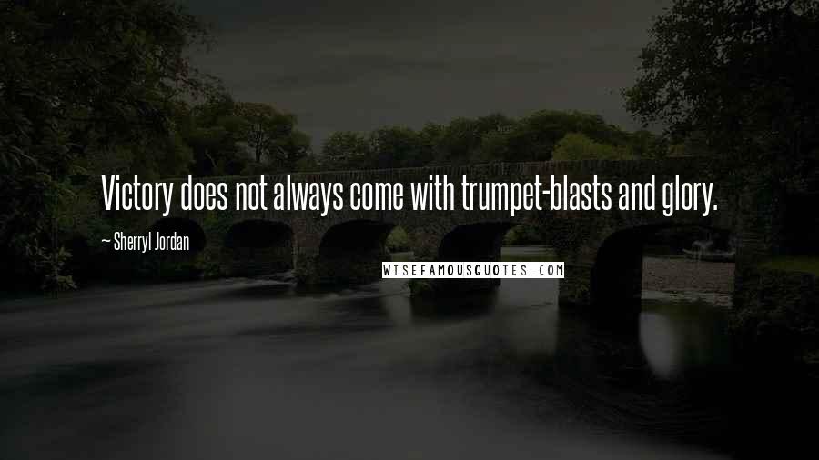 Sherryl Jordan Quotes: Victory does not always come with trumpet-blasts and glory.