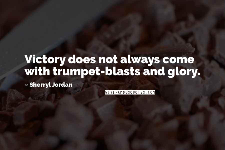 Sherryl Jordan Quotes: Victory does not always come with trumpet-blasts and glory.