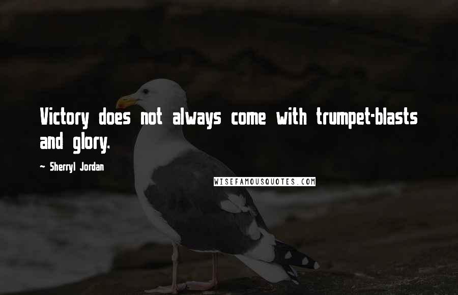 Sherryl Jordan Quotes: Victory does not always come with trumpet-blasts and glory.