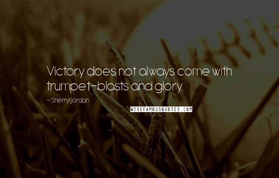Sherryl Jordan Quotes: Victory does not always come with trumpet-blasts and glory.