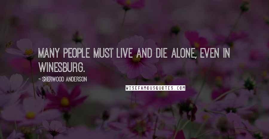 Sherwood Anderson Quotes: Many people must live and die alone, even in Winesburg.
