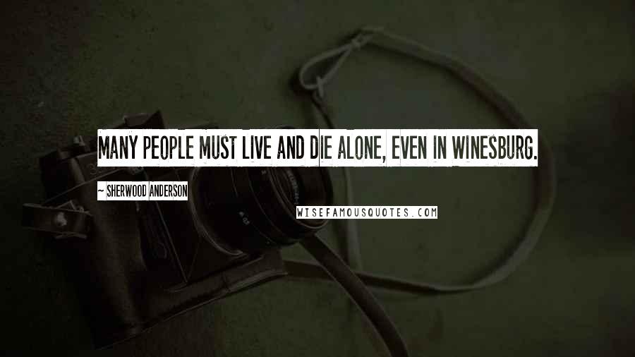Sherwood Anderson Quotes: Many people must live and die alone, even in Winesburg.
