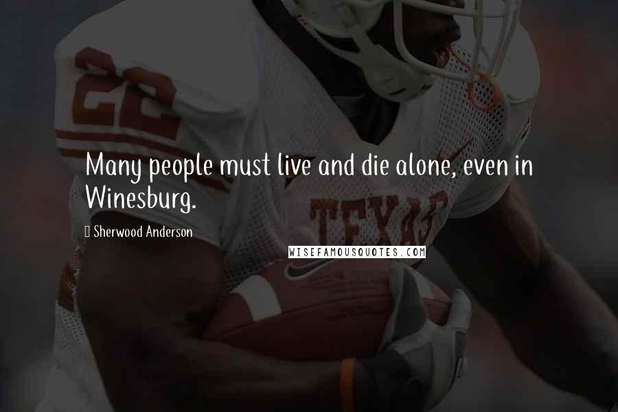 Sherwood Anderson Quotes: Many people must live and die alone, even in Winesburg.