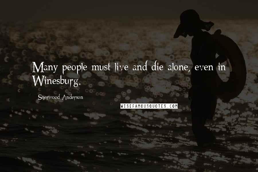 Sherwood Anderson Quotes: Many people must live and die alone, even in Winesburg.
