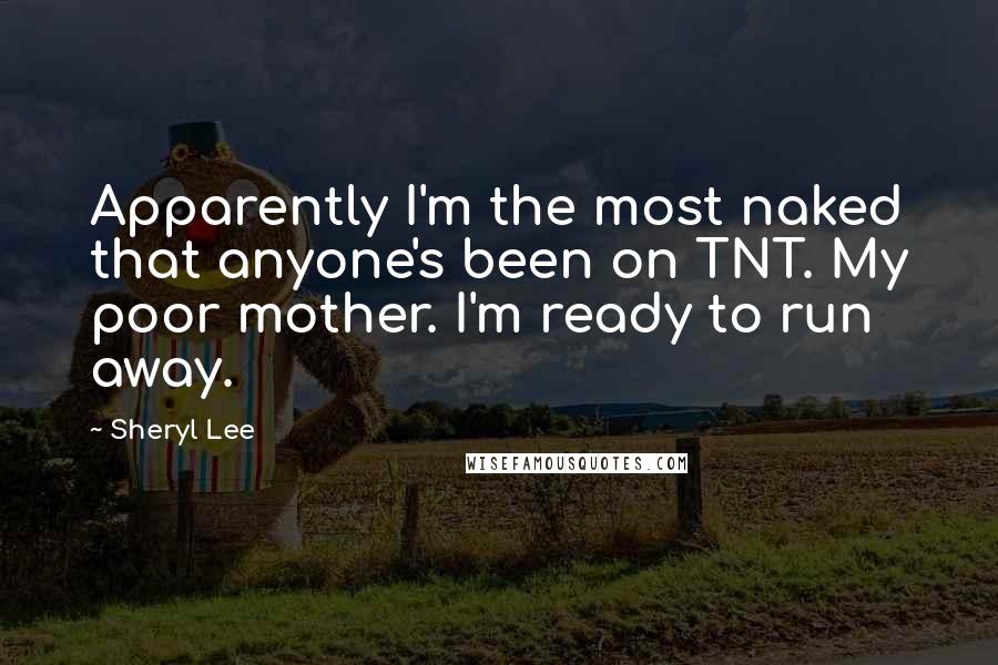 Sheryl Lee Quotes: Apparently I'm the most naked that anyone's been on TNT. My poor mother. I'm ready to run away.