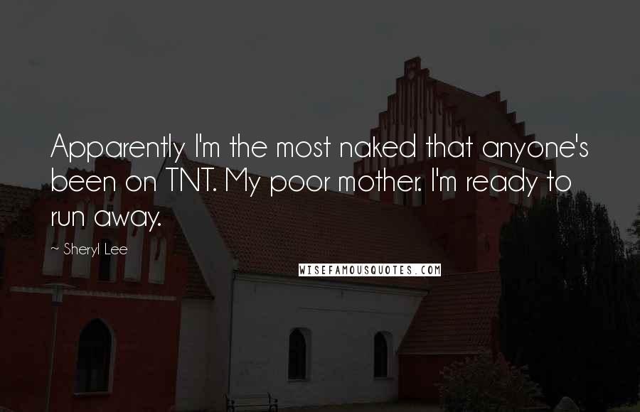 Sheryl Lee Quotes: Apparently I'm the most naked that anyone's been on TNT. My poor mother. I'm ready to run away.