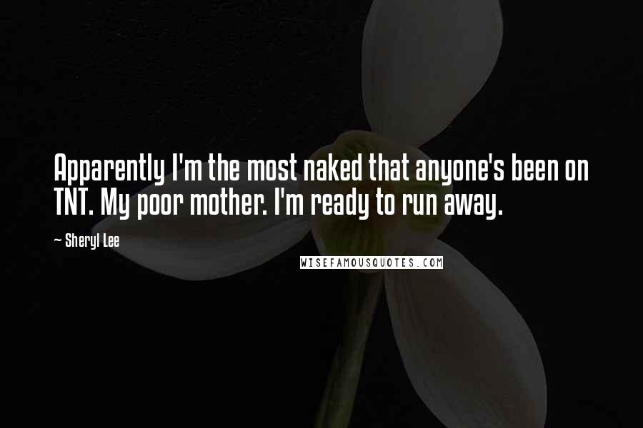 Sheryl Lee Quotes: Apparently I'm the most naked that anyone's been on TNT. My poor mother. I'm ready to run away.