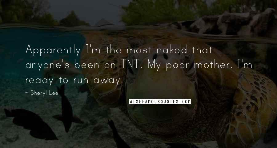 Sheryl Lee Quotes: Apparently I'm the most naked that anyone's been on TNT. My poor mother. I'm ready to run away.