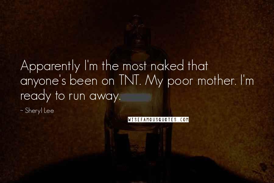Sheryl Lee Quotes: Apparently I'm the most naked that anyone's been on TNT. My poor mother. I'm ready to run away.