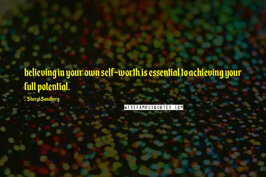 Sheryl Sandberg Quotes: believing in your own self-worth is essential to achieving your full potential.