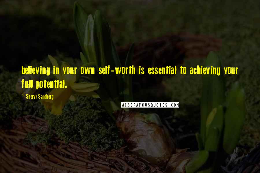 Sheryl Sandberg Quotes: believing in your own self-worth is essential to achieving your full potential.