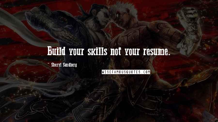 Sheryl Sandberg Quotes: Build your skills not your resume.