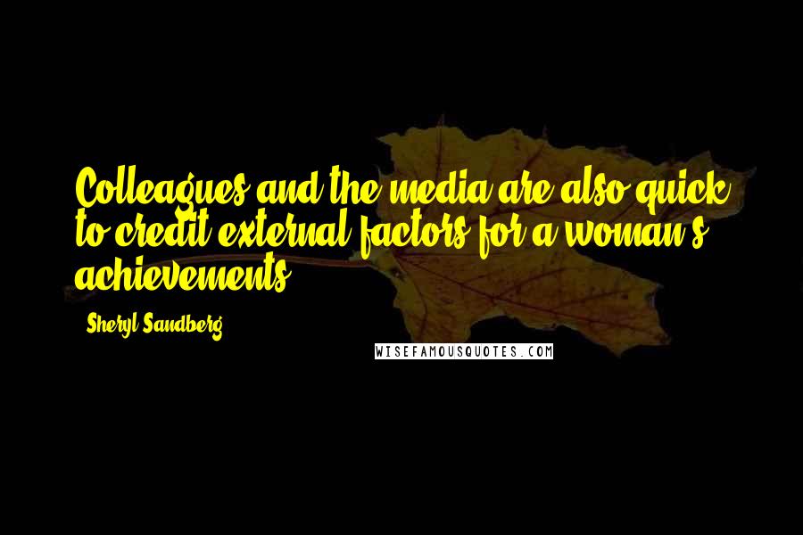 Sheryl Sandberg Quotes: Colleagues and the media are also quick to credit external factors for a woman's achievements.