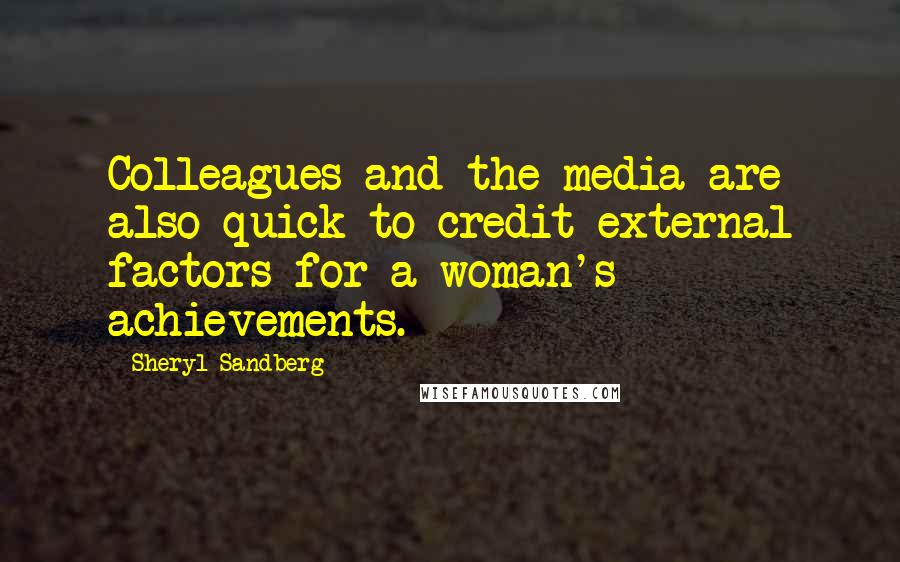 Sheryl Sandberg Quotes: Colleagues and the media are also quick to credit external factors for a woman's achievements.