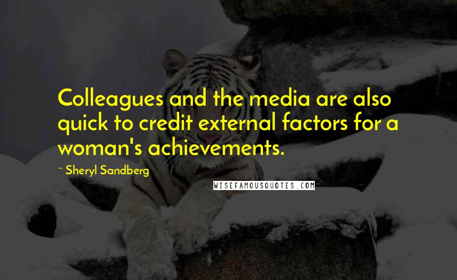 Sheryl Sandberg Quotes: Colleagues and the media are also quick to credit external factors for a woman's achievements.
