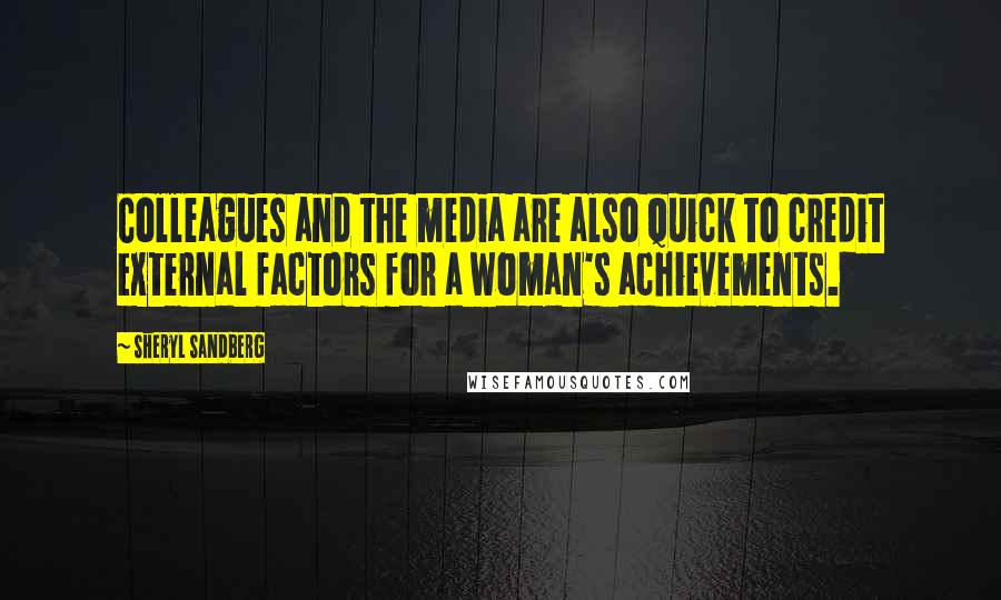 Sheryl Sandberg Quotes: Colleagues and the media are also quick to credit external factors for a woman's achievements.