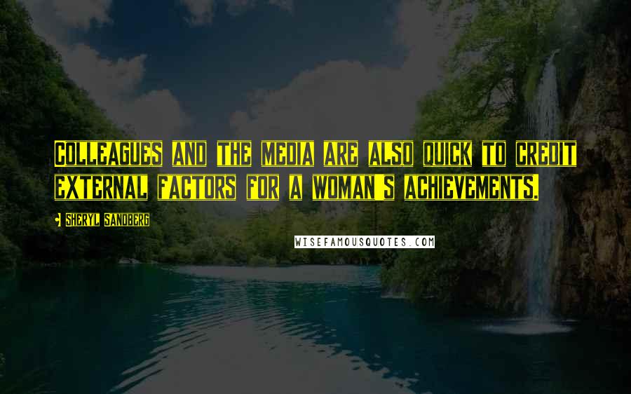 Sheryl Sandberg Quotes: Colleagues and the media are also quick to credit external factors for a woman's achievements.