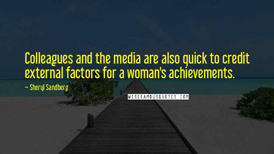 Sheryl Sandberg Quotes: Colleagues and the media are also quick to credit external factors for a woman's achievements.