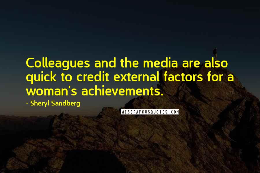 Sheryl Sandberg Quotes: Colleagues and the media are also quick to credit external factors for a woman's achievements.