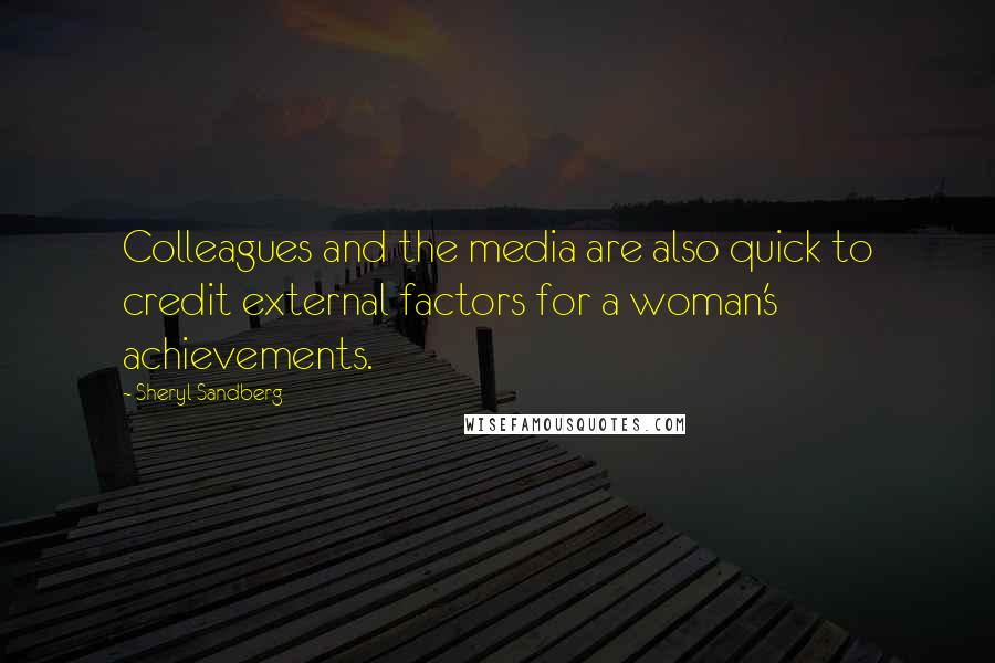 Sheryl Sandberg Quotes: Colleagues and the media are also quick to credit external factors for a woman's achievements.