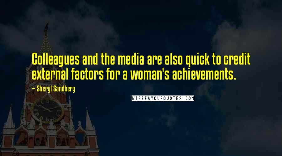 Sheryl Sandberg Quotes: Colleagues and the media are also quick to credit external factors for a woman's achievements.