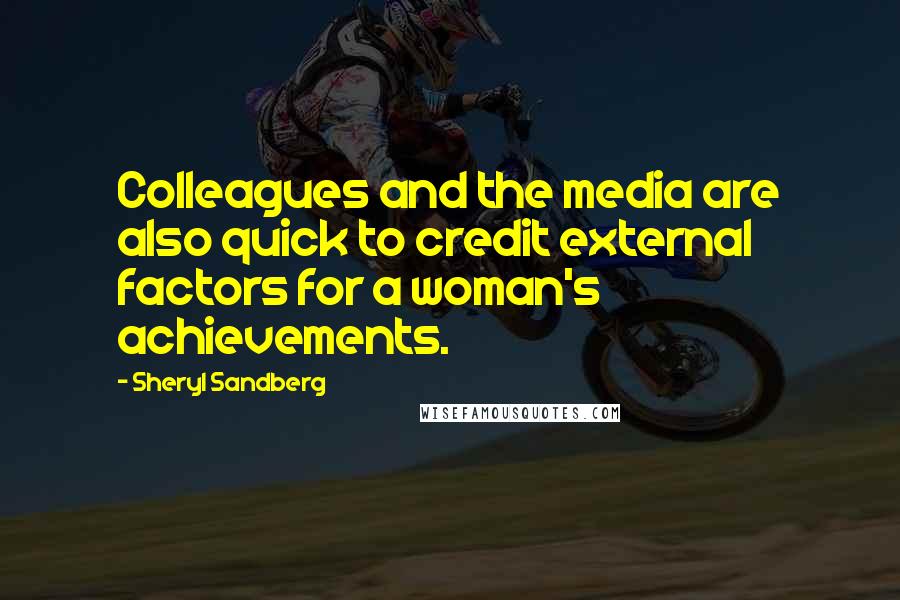 Sheryl Sandberg Quotes: Colleagues and the media are also quick to credit external factors for a woman's achievements.