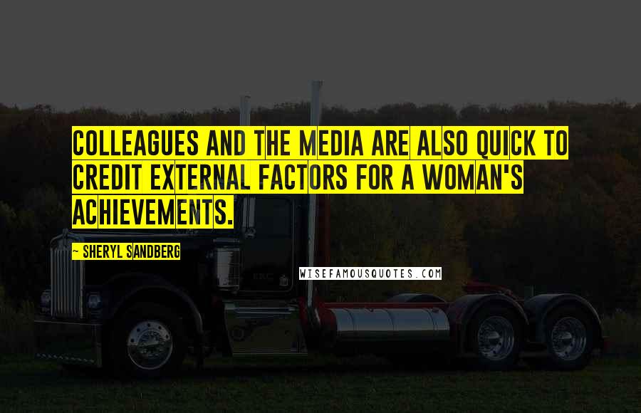 Sheryl Sandberg Quotes: Colleagues and the media are also quick to credit external factors for a woman's achievements.