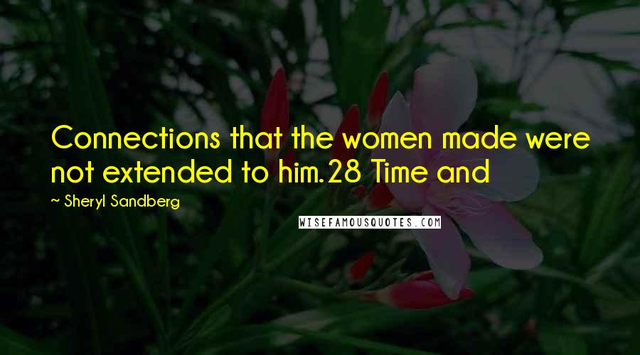 Sheryl Sandberg Quotes: Connections that the women made were not extended to him.28 Time and