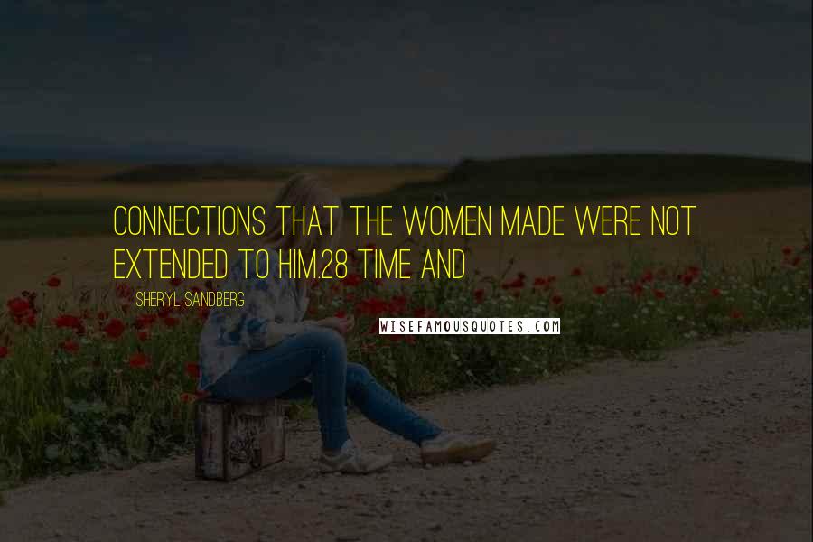 Sheryl Sandberg Quotes: Connections that the women made were not extended to him.28 Time and