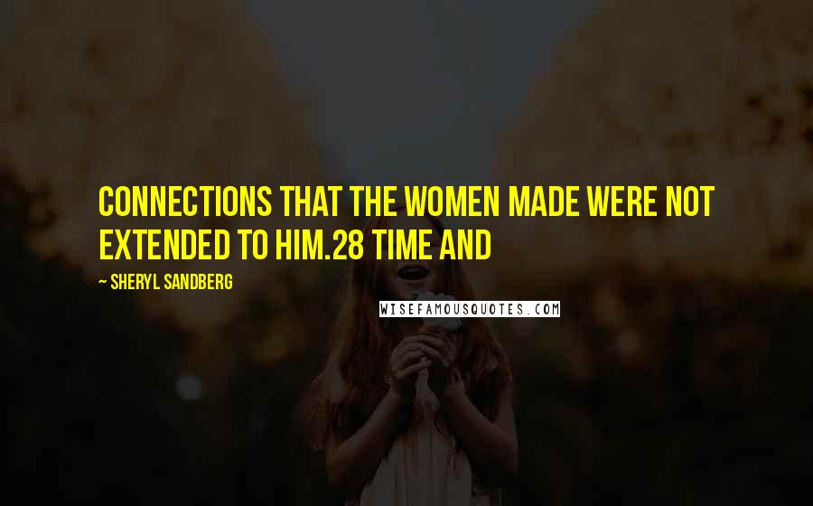 Sheryl Sandberg Quotes: Connections that the women made were not extended to him.28 Time and