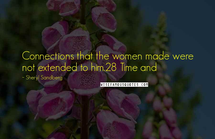 Sheryl Sandberg Quotes: Connections that the women made were not extended to him.28 Time and