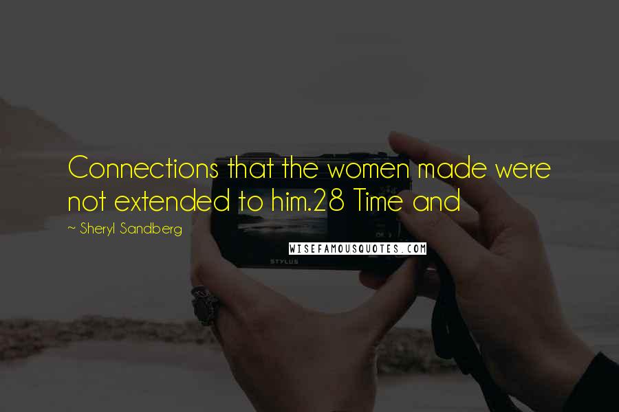 Sheryl Sandberg Quotes: Connections that the women made were not extended to him.28 Time and