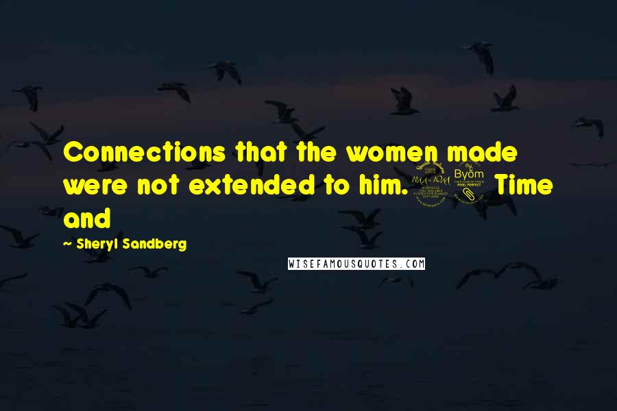 Sheryl Sandberg Quotes: Connections that the women made were not extended to him.28 Time and