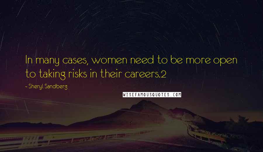 Sheryl Sandberg Quotes: In many cases, women need to be more open to taking risks in their careers.2