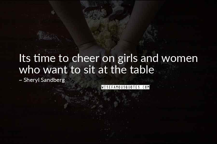 Sheryl Sandberg Quotes: Its time to cheer on girls and women who want to sit at the table