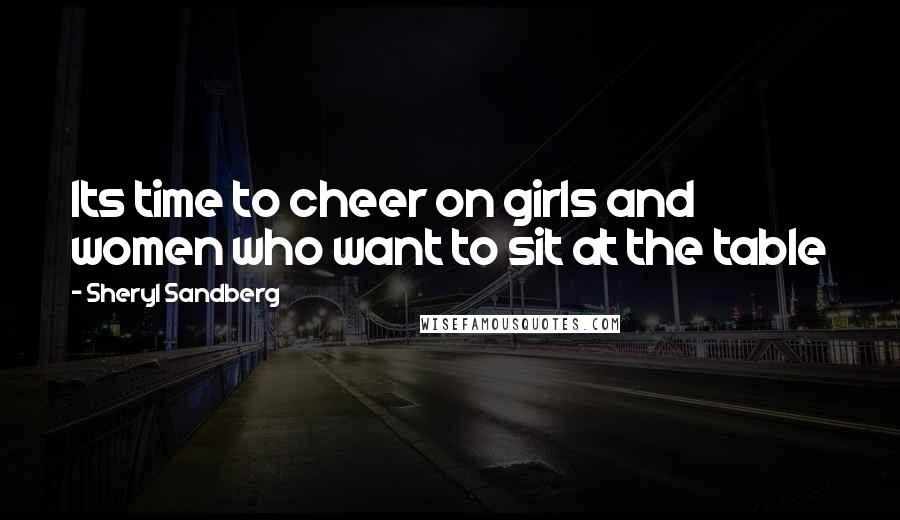 Sheryl Sandberg Quotes: Its time to cheer on girls and women who want to sit at the table