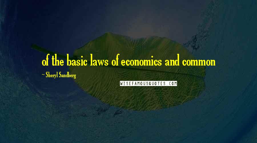 Sheryl Sandberg Quotes: of the basic laws of economics and common