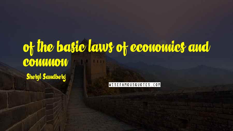 Sheryl Sandberg Quotes: of the basic laws of economics and common